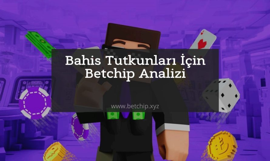 Bahis Tutkunları İçin Betchip Analizi