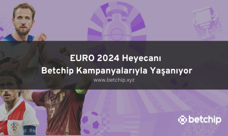 EURO 2024 Heyecanı Betchip Kampanyalarıyla Yaşanıyor